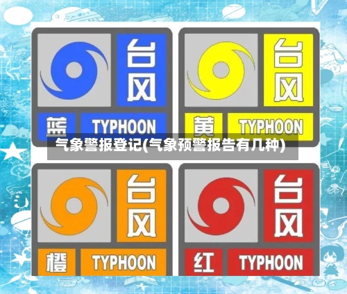 气象警报登记(气象预警报告有几种)