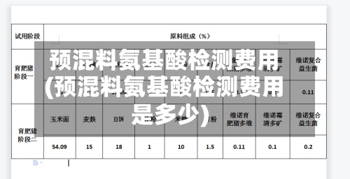 预混料氨基酸检测费用
(预混料氨基酸检测费用
是多少)-第3张图片