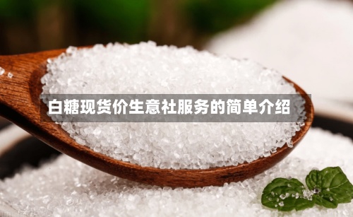 白糖现货价生意社服务的简单介绍