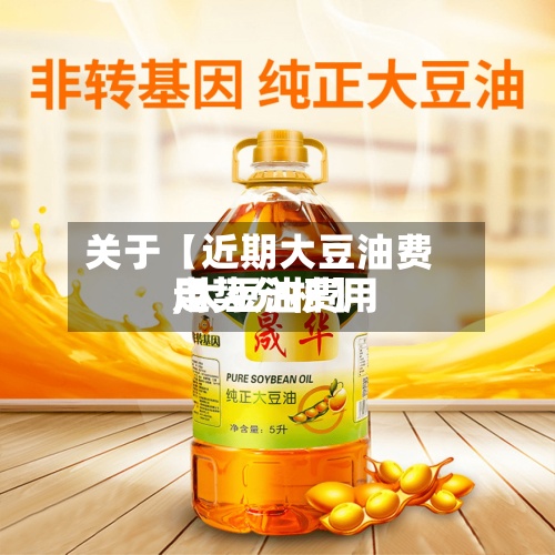 关于【近期大豆油费用
,大豆油费用
走势分析】