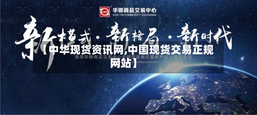 【中华现货资讯网,中国现货交易正规网站】