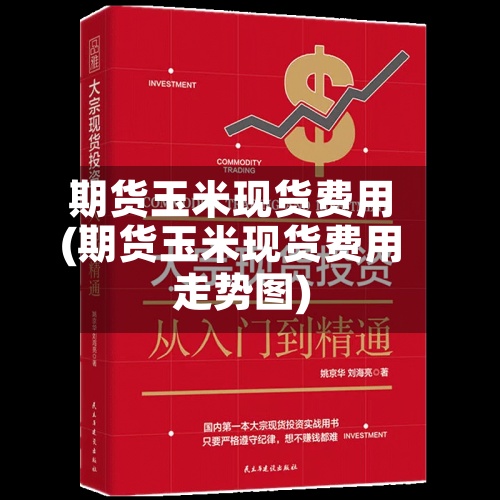 期货玉米现货费用
(期货玉米现货费用
走势图)-第2张图片