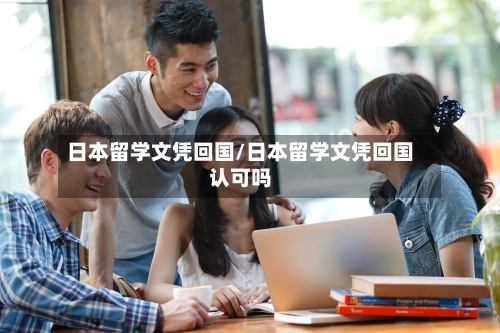 日本留学文凭回国/日本留学文凭回国认可吗