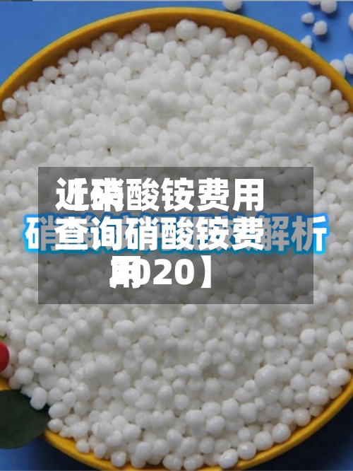 近来【硝酸铵费用查询硝酸铵费用2020】