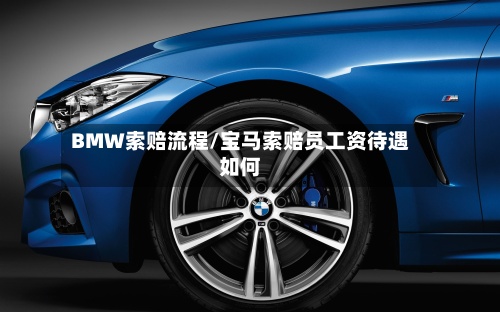 BMW索赔流程/宝马索赔员工资待遇如何