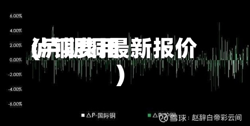 泸铜费用
(泸期铜最新报价)