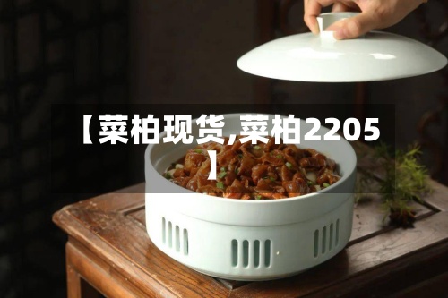 【菜柏现货,菜柏2205】