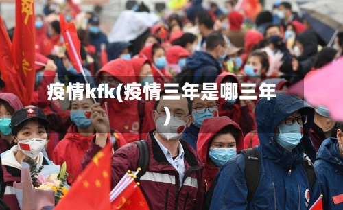 疫情kfk(疫情三年是哪三年)-第2张图片