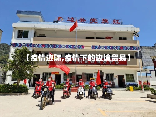 【疫情边际,疫情下的边境贸易】-第2张图片