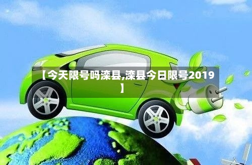 【今天限号吗滦县,滦县今日限号2019】