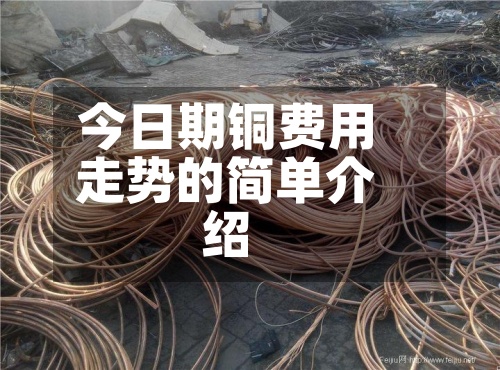 今日期铜费用
走势的简单介绍