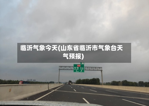 临沂气象今天(山东省临沂市气象台天气预报)