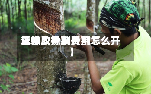近来
【橡胶开割费用
第一次橡胶开割怎么开】-第2张图片