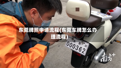 东莞牌照申请流程(东莞车牌怎么办理流程)-第2张图片