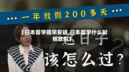 【日本留学提早安排,日本留学什么时候放假】