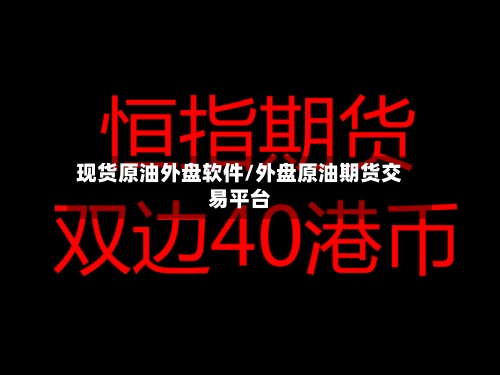 现货原油外盘软件/外盘原油期货交易平台-第3张图片