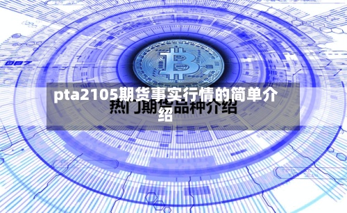 pta2105期货事实行情的简单介绍