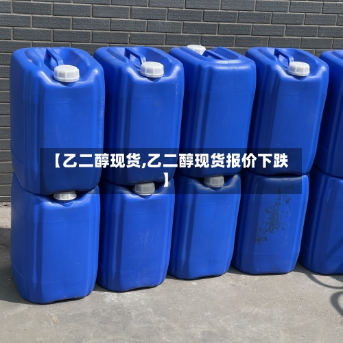 【乙二醇现货,乙二醇现货报价下跌】
