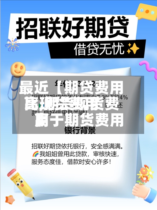 最近【期贷费用
比现货费用
高,期货现货费用
高于期货费用
】