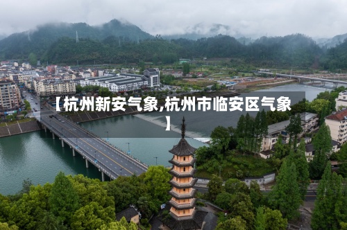 【杭州新安气象,杭州市临安区气象】-第2张图片