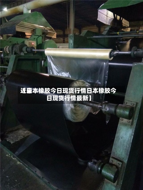 近来
【日本橡胶今日现货行情日本橡胶今日现货行情最新】-第3张图片