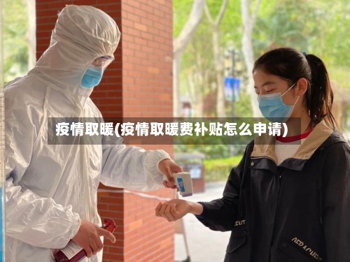 疫情取暖(疫情取暖费补贴怎么申请)-第3张图片