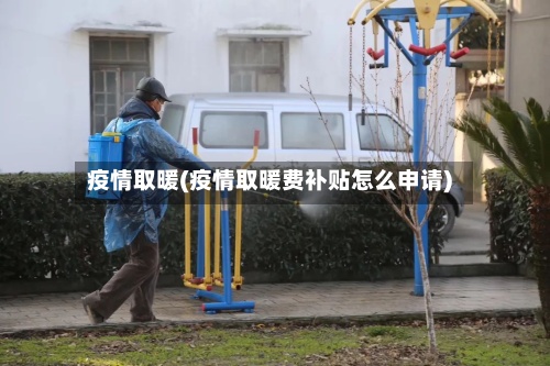 疫情取暖(疫情取暖费补贴怎么申请)