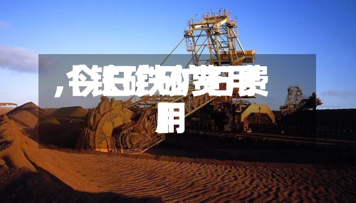 【铁矿砂费用
,今日铁矿石费用
】-第3张图片