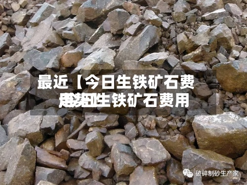 最近【今日生铁矿石费用
,今日生铁矿石费用
走势】-第2张图片