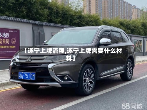 【遂宁上牌流程,遂宁上牌需要什么材料】