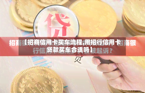【招商信用卡买车流程,用招行信用卡贷款买车合适吗】