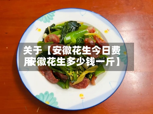 关于【安徽花生今日费用
,安徽花生多少钱一斤】-第3张图片