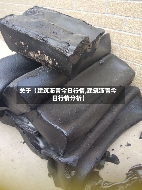 关于【建筑沥青今日行情,建筑沥青今日行情分析】-第2张图片