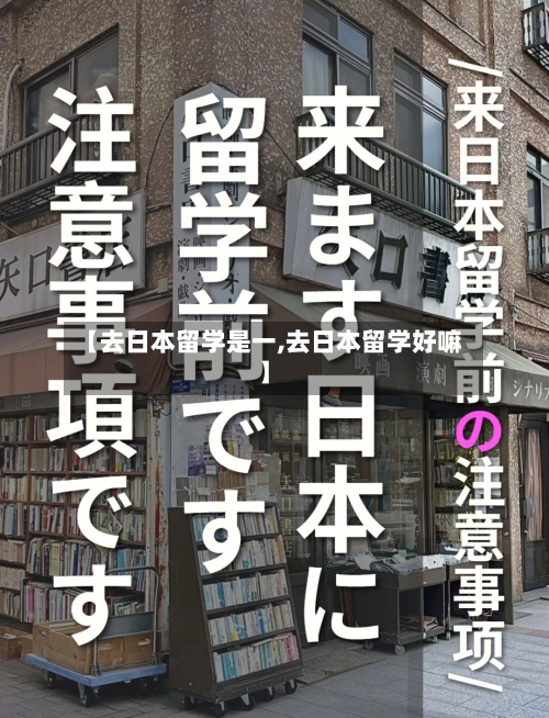 【去日本留学是一,去日本留学好嘛】