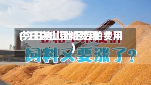 今日唐山豆粕费用(今日唐山地区豆粕费用)