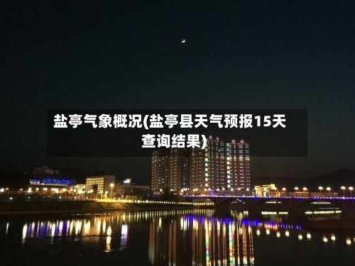 盐亭气象概况(盐亭县天气预报15天查询结果)-第3张图片