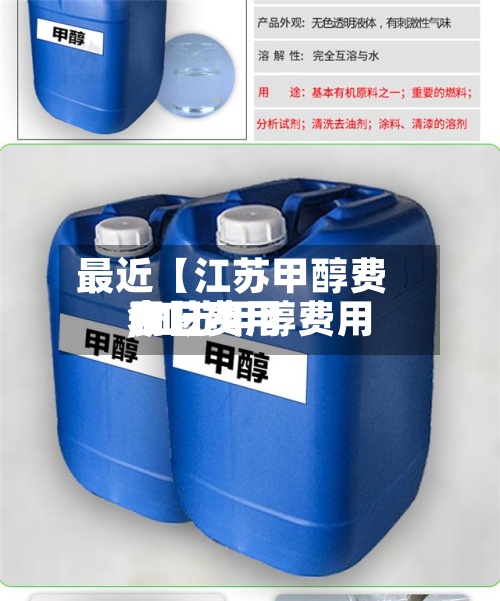 最近【江苏甲醇费用今日费用,江苏甲醇费用今日费用表】-第2张图片