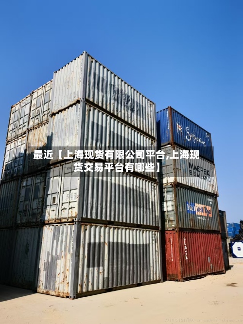 最近【上海现货有限公司平台,上海现货交易平台有哪些】