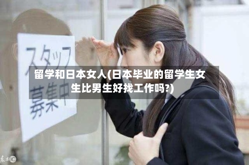 留学和日本女人(日本毕业的留学生女生比男生好找工作吗?)