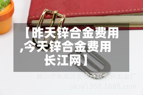 【昨天锌合金费用
,今天锌合金费用
长江网】-第2张图片