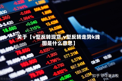 关于【v型反转现货,v型反转走势k线图是什么意思】
