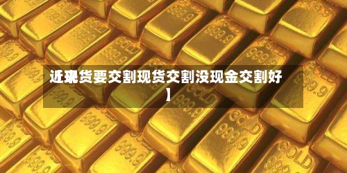 近来【现货要交割现货交割没现金交割好】-第2张图片
