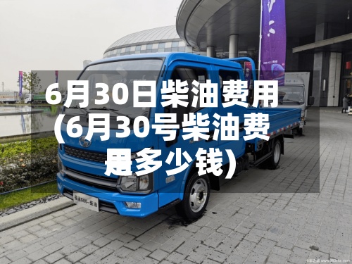 6月30日柴油费用(6月30号柴油费用是多少钱)