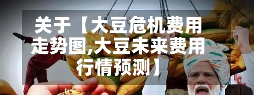 关于【大豆危机费用
走势图,大豆未来费用
行情预测】