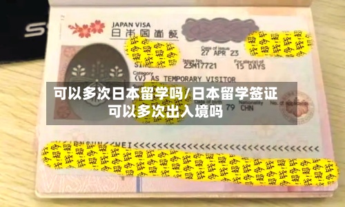 可以多次日本留学吗/日本留学签证可以多次出入境吗
