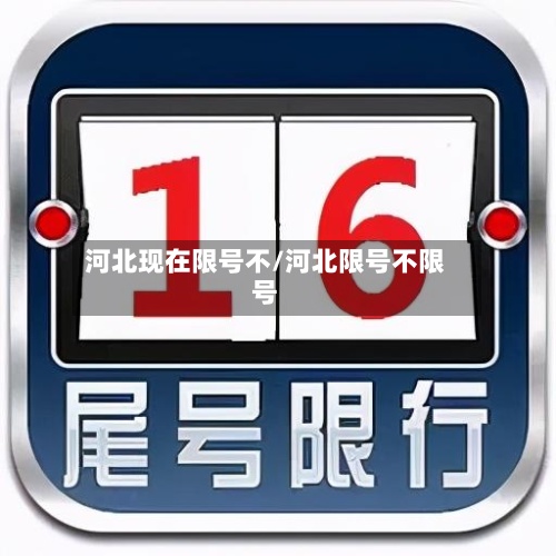 河北现在限号不/河北限号不限号