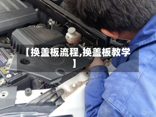 【换盖板流程,换盖板教学】