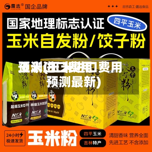 玉米进口费用预测(玉米进口费用预测最新)-第3张图片