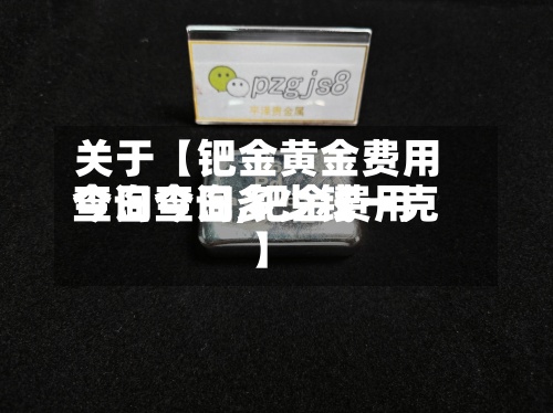 关于【钯金黄金费用今日查询,钯金费用查询今日多少钱一克】