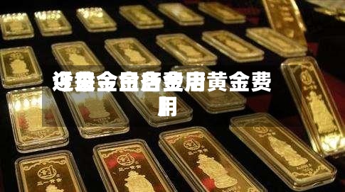 近来【黄金金店费用今日今日各金店黄金费用】-第2张图片